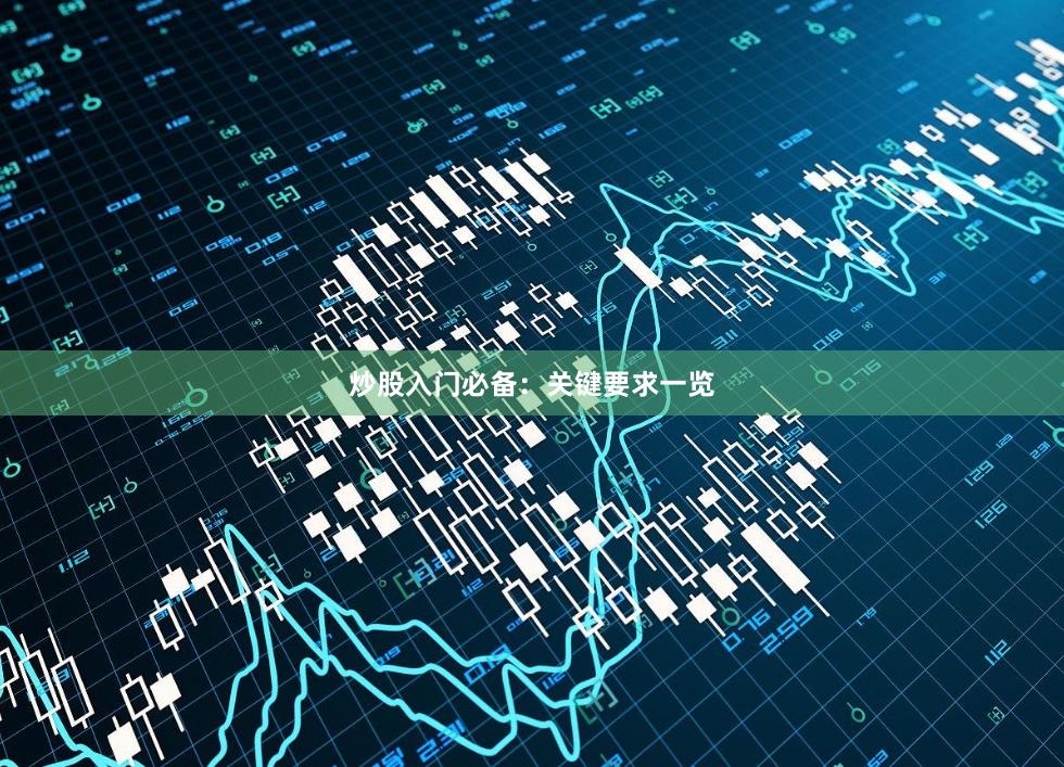 炒股入门必备：关键要求一览