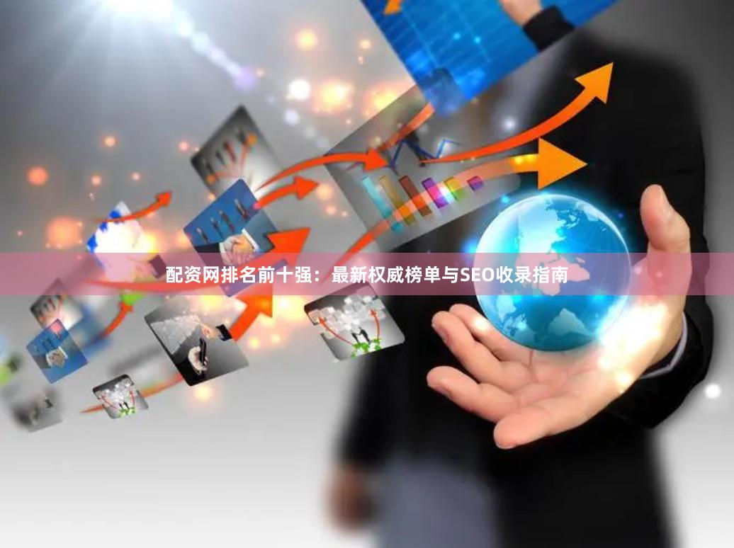 配资网排名前十强：最新权威榜单与SEO收录指南