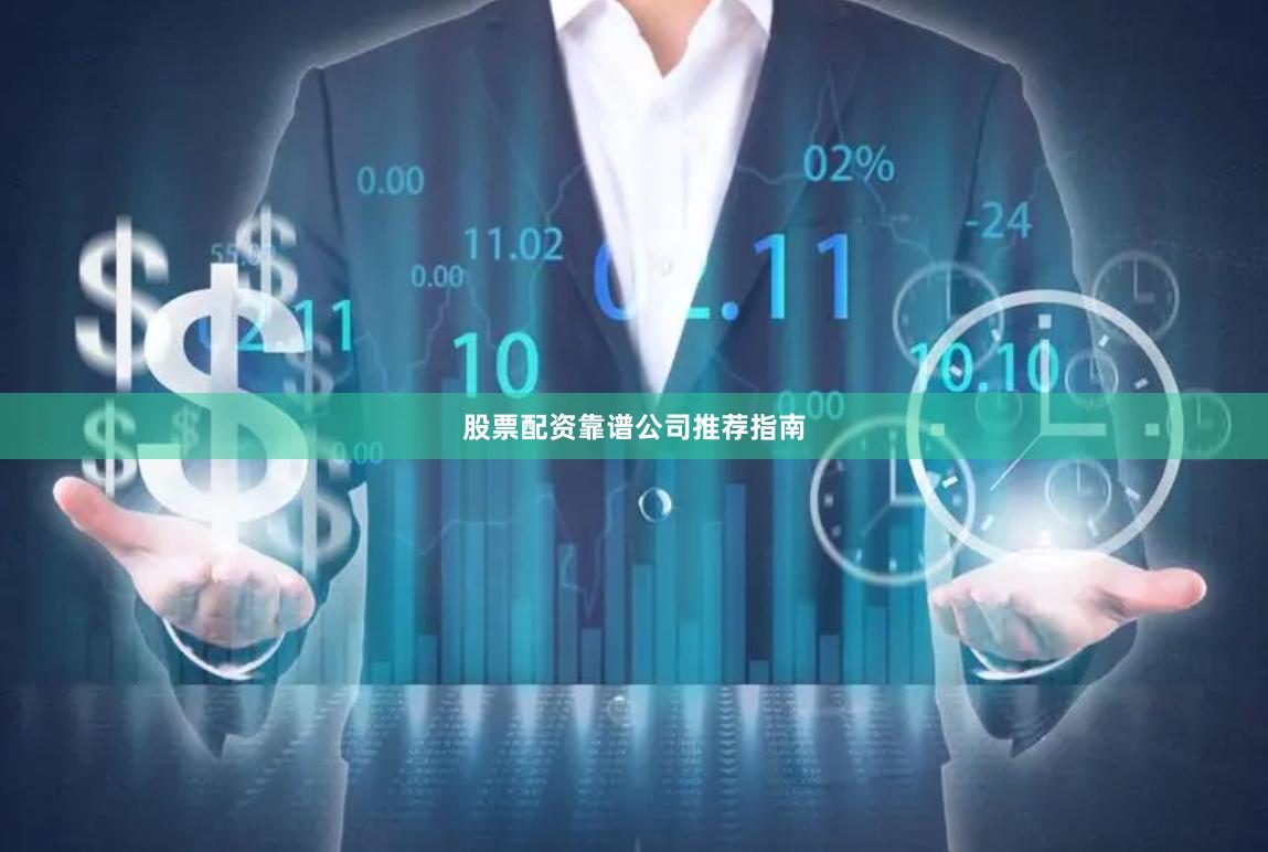 股票配资靠谱公司推荐指南