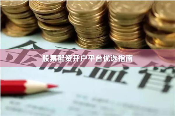 股票配资开户平台优选指南